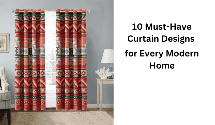 10 Must-Have Curtain Designs for Every Modern Home